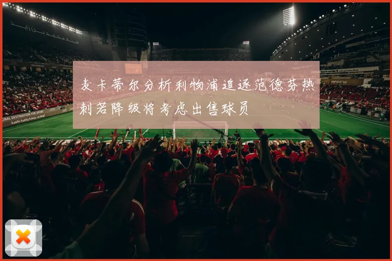 麦卡蒂尔分析利物浦追逐范德芬热刺若降级将考虑出售球员
